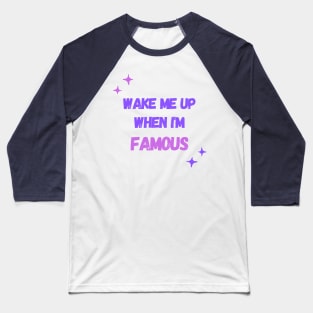 Wake Me Up When I’m Famous Baseball T-Shirt